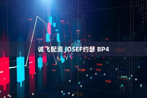 诚飞配资 JOSEF约瑟 BP4